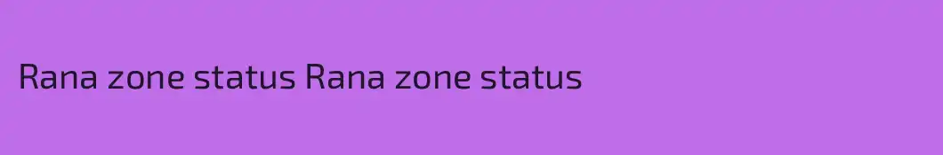Rana zone status Rana zone status
